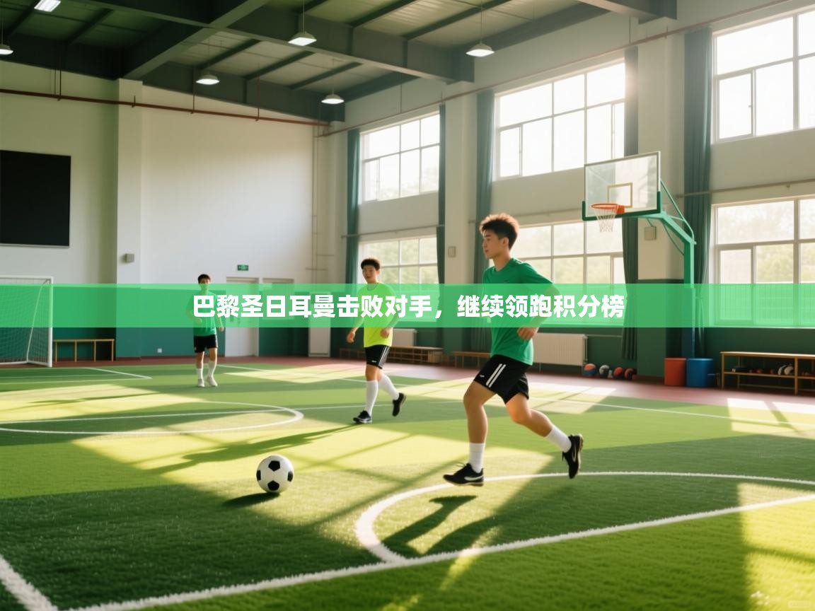 巴黎圣日耳曼击败对手，继续领跑积分榜  第2张