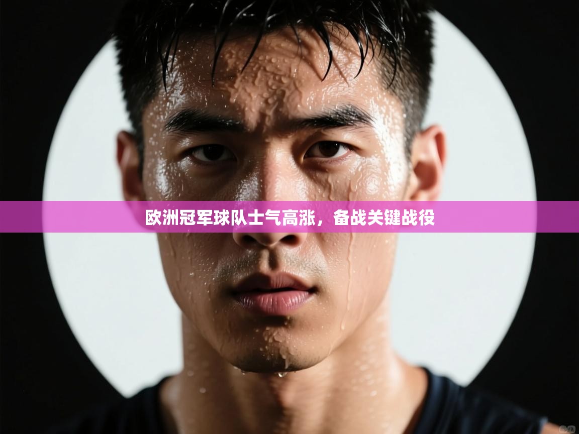欧洲冠军球队士气高涨,备战关键战役 第1张
