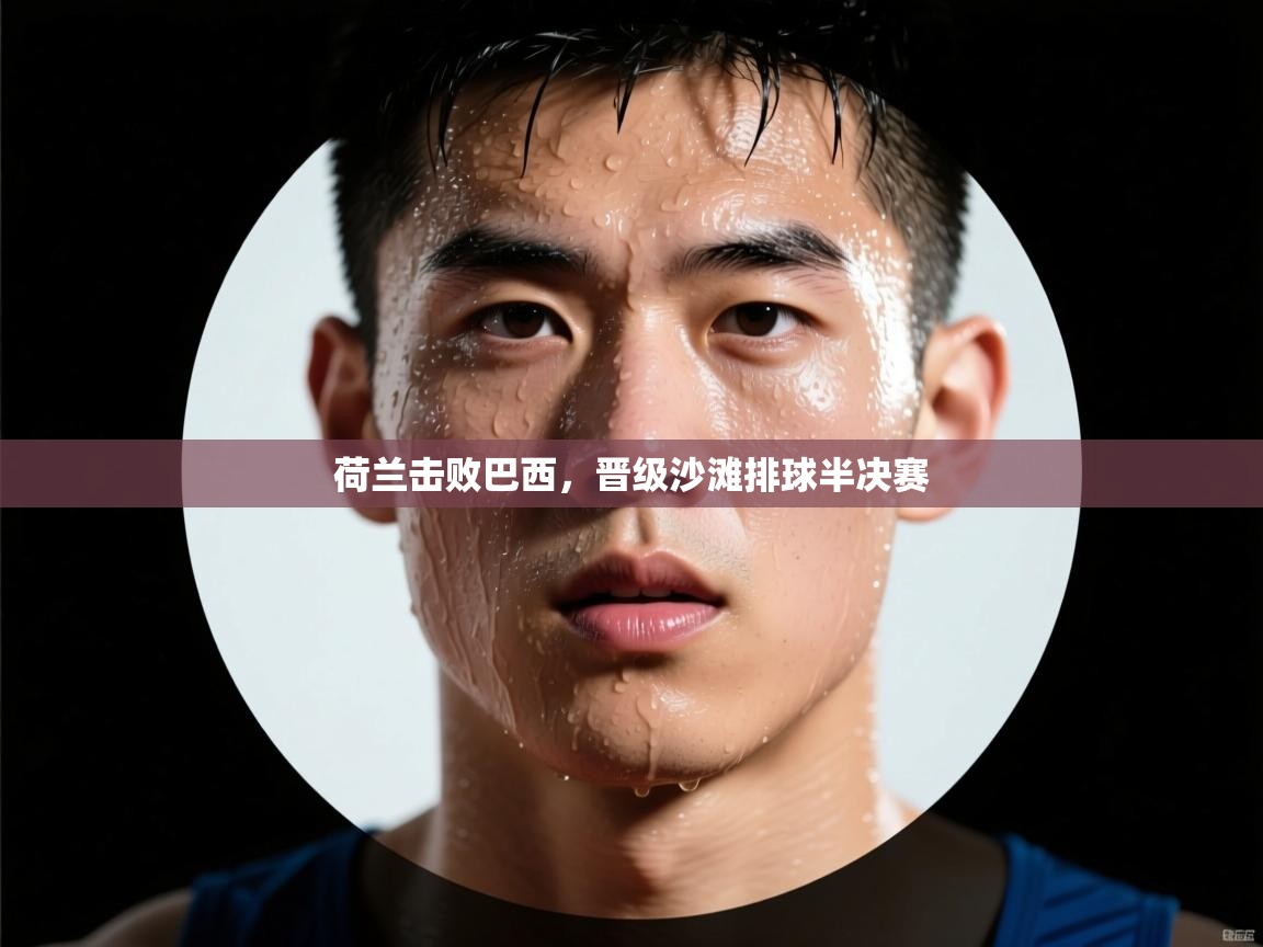 荷兰击败巴西,晋级沙滩排球半决赛 第1张