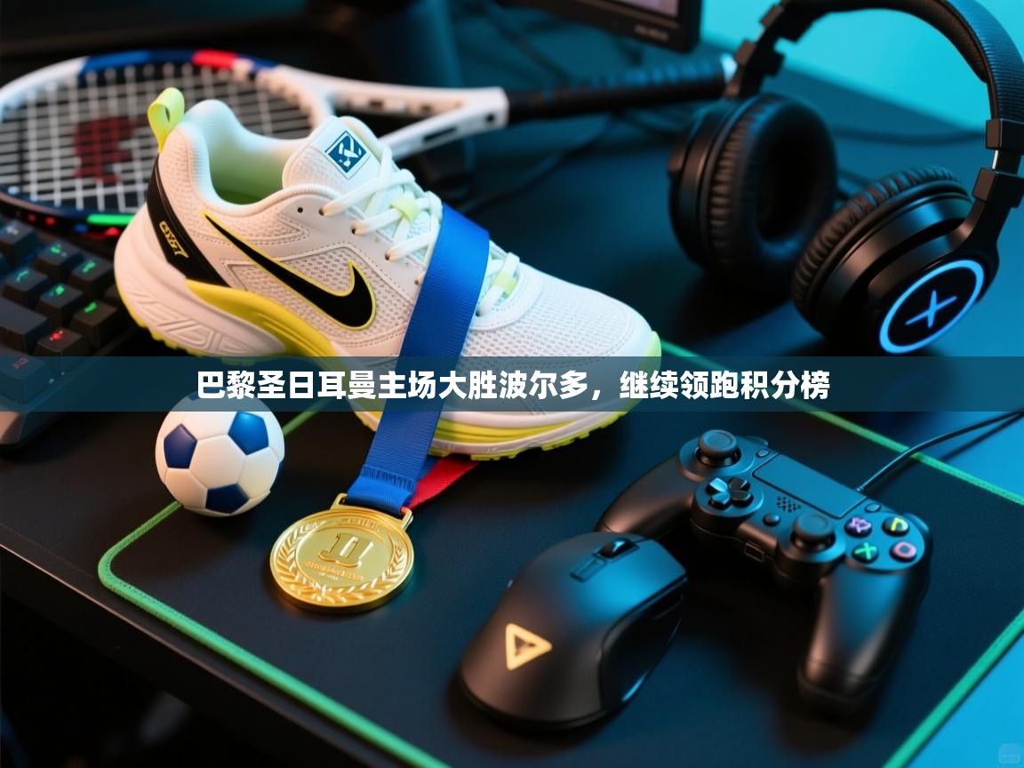 巴黎圣日耳曼主场大胜波尔多,继续领跑积分榜 第2张