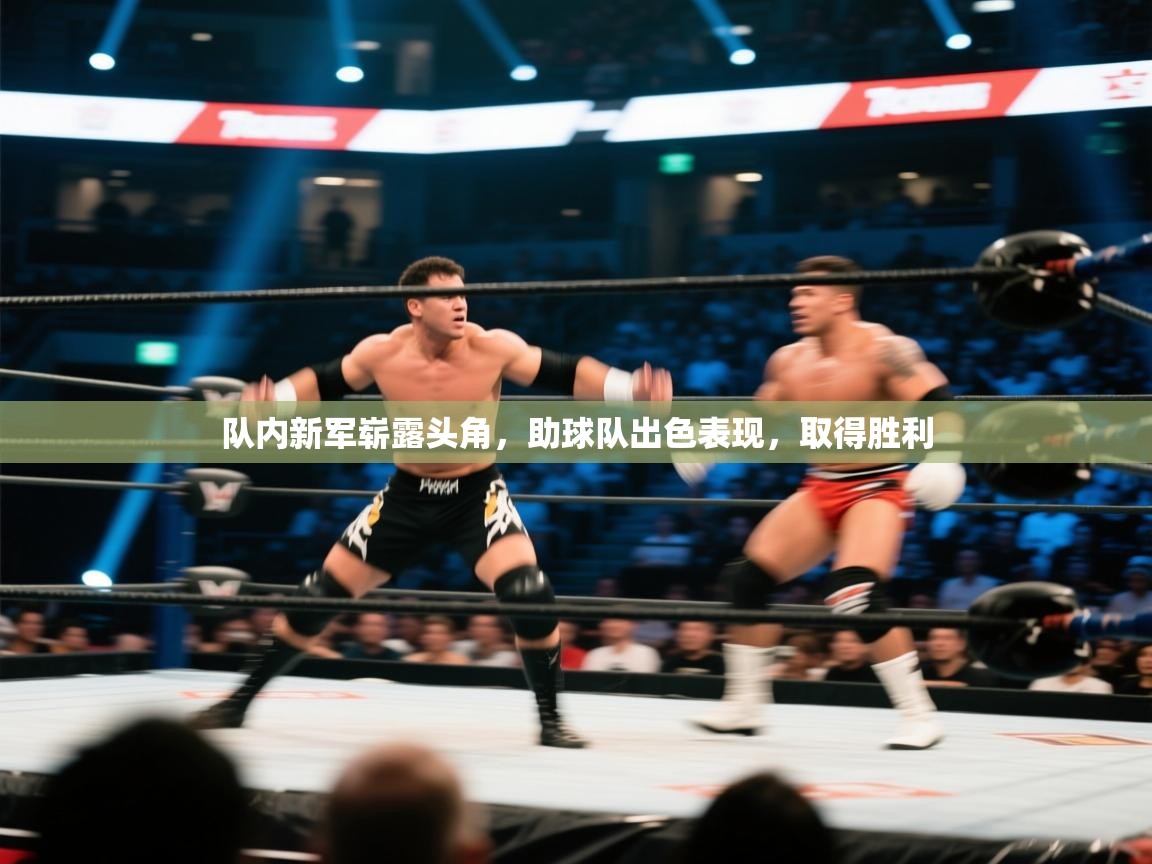 队内新军崭露头角，助球队出色表现，取得胜利  第1张